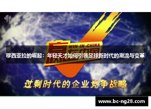 穆西亚拉的崛起：年轻天才如何引领足球新时代的潮流与变革